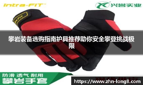 攀岩装备选购指南护具推荐助你安全攀登挑战极限