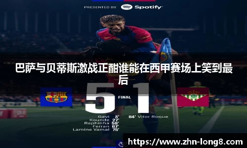巴萨与贝蒂斯激战正酣谁能在西甲赛场上笑到最后